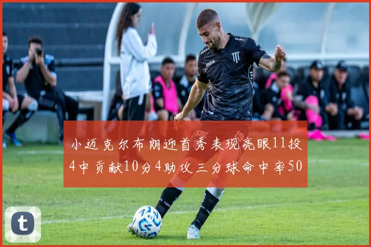 小迈克尔布朗迎首秀表现亮眼11投4中贡献10分4助攻三分球命中率50